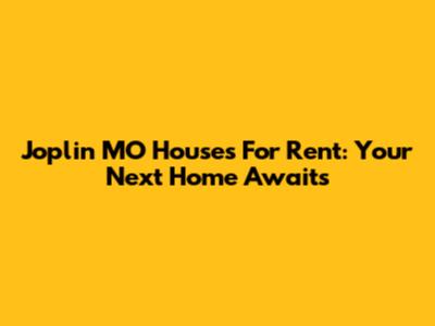 Joplin MO Houses For Rent: Your Next Home Awaits
