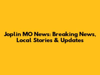 Joplin MO News: Breaking News, Local Stories & Updates