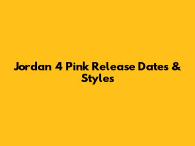 Jordan 4 Pink Release Dates & Styles
