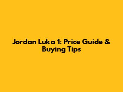 Jordan Luka 1: Price Guide & Buying Tips
