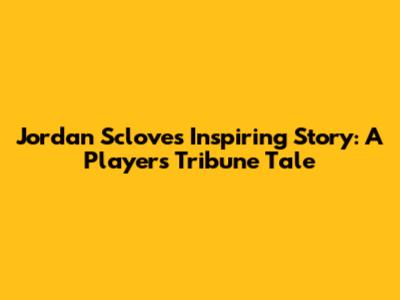Jordan Sclove's Inspiring Story: A Player's Tribune Tale