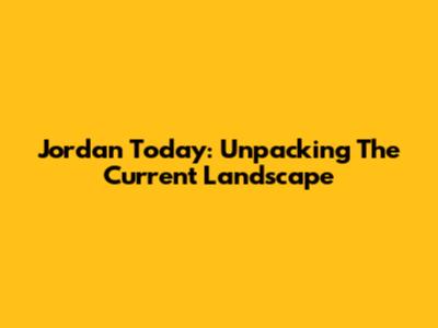 Jordan Today: Unpacking The Current Landscape