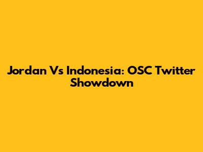 Jordan Vs Indonesia: OSC Twitter Showdown