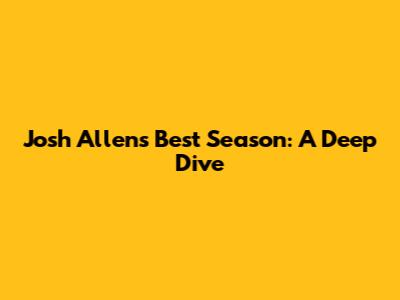 Josh Allen's Best Season: A Deep Dive