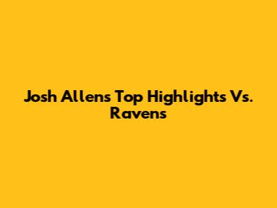 Josh Allen's Top Highlights Vs. Ravens
