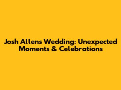 Josh Allen's Wedding: Unexpected Moments & Celebrations
