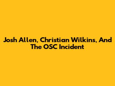 Josh Allen, Christian Wilkins, And The OSC Incident