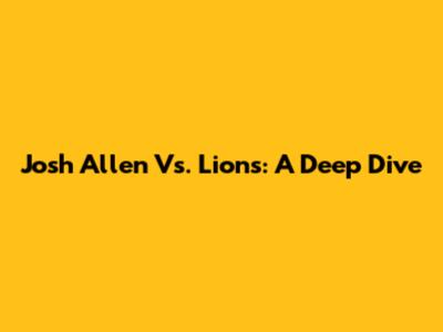Josh Allen Vs. Lions: A Deep Dive