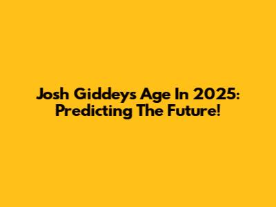 Josh Giddey's Age In 2025: Predicting The Future!