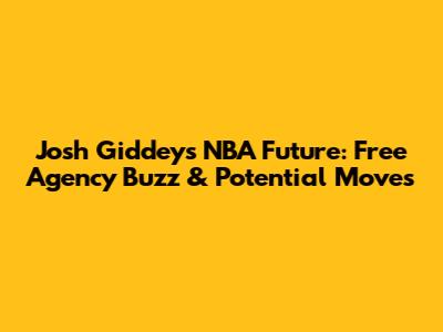 Josh Giddey's NBA Future: Free Agency Buzz & Potential Moves
