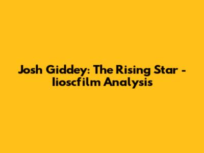Josh Giddey: The Rising Star - Iioscfilm Analysis