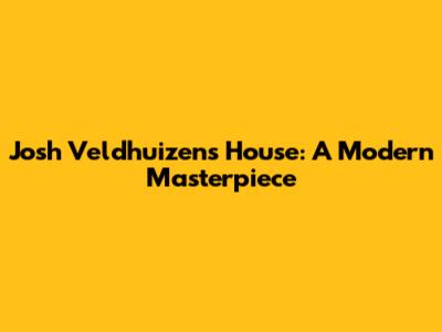 Josh Veldhuizen's House: A Modern Masterpiece