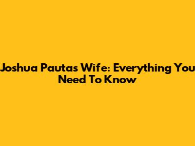 Joshua Pauta's Wife: Everything You Need To Know