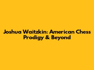 Joshua Waitzkin: American Chess Prodigy & Beyond