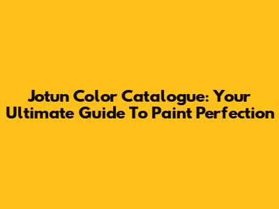 Jotun Color Catalogue: Your Ultimate Guide To Paint Perfection