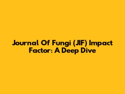 Journal Of Fungi (JIF) Impact Factor: A Deep Dive