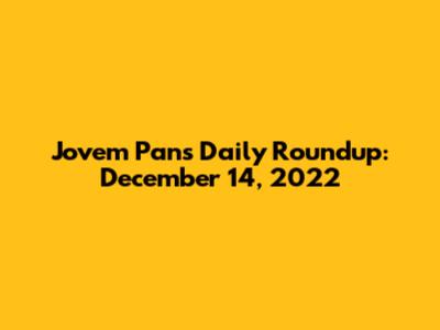 Jovem Pan's Daily Roundup: December 14, 2022