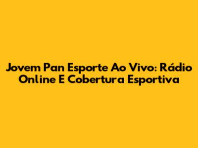 Jovem Pan Esporte Ao Vivo: Rádio Online E Cobertura Esportiva
