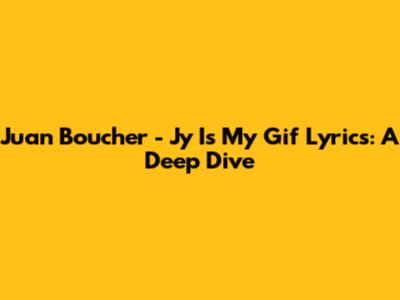 Juan Boucher - Jy Is My Gif Lyrics: A Deep Dive