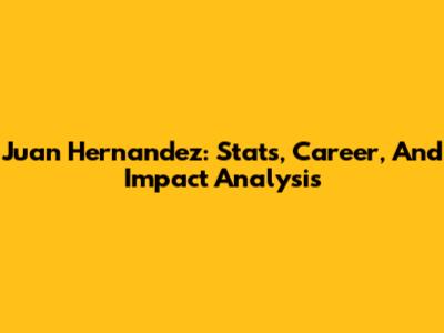 Juan Hernandez: Stats, Career, And Impact Analysis