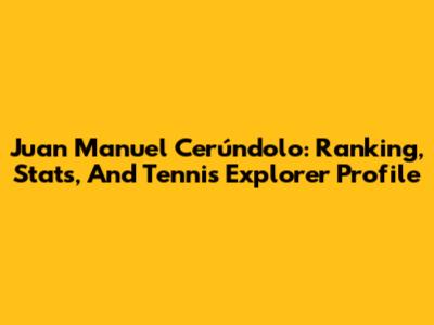 Juan Manuel Cerúndolo: Ranking, Stats, And Tennis Explorer Profile