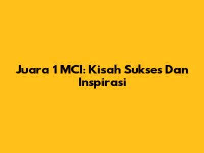 Juara 1 MCI: Kisah Sukses Dan Inspirasi