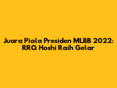 Juara Piala Presiden MLBB 2022: RRQ Hoshi Raih Gelar