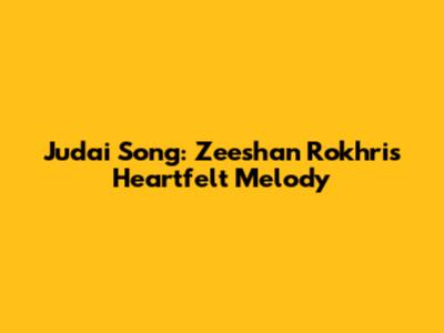 Judai Song: Zeeshan Rokhri's Heartfelt Melody