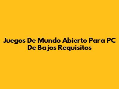 Juegos De Mundo Abierto Para PC De Bajos Requisitos