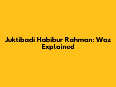 Juktibadi Habibur Rahman: Waz Explained