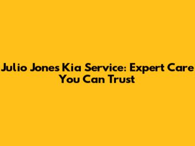 Julio Jones Kia Service: Expert Care You Can Trust