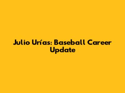 Julio Urías: Baseball Career Update