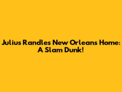 Julius Randle's New Orleans Home: A Slam Dunk!