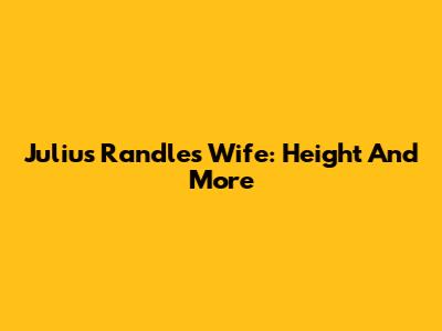 Julius Randle's Wife: Height And More