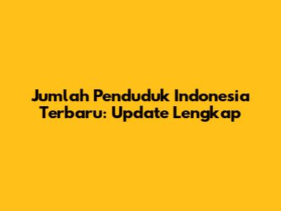Jumlah Penduduk Indonesia Terbaru: Update Lengkap