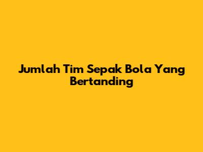 Jumlah Tim Sepak Bola Yang Bertanding