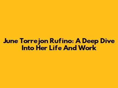June Torrejon Rufino: A Deep Dive Into Her Life And Work