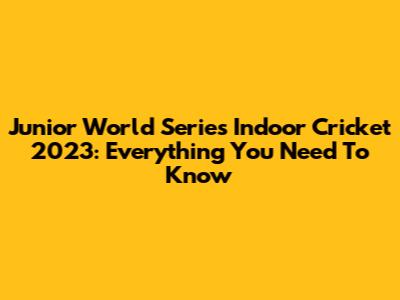 Junior World Series Indoor Cricket 2023: Everything You Need To Know