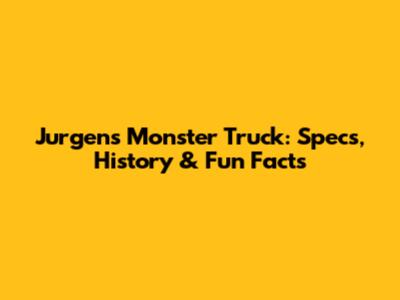 Jurgens Monster Truck: Specs, History & Fun Facts