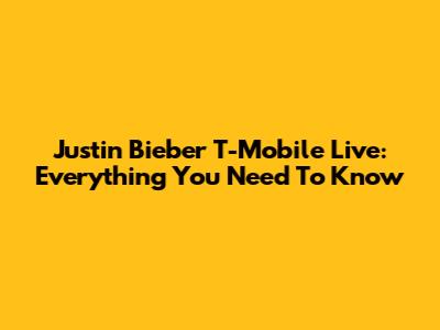 Justin Bieber T-Mobile Live: Everything You Need To Know