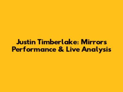 Justin Timberlake: Mirrors Performance & Live Analysis