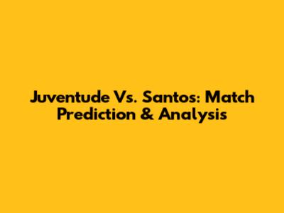 Juventude Vs. Santos: Match Prediction & Analysis