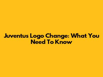 Juventus Logo Change: What You Need To Know