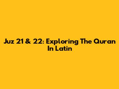 Juz 21 & 22: Exploring The Quran In Latin