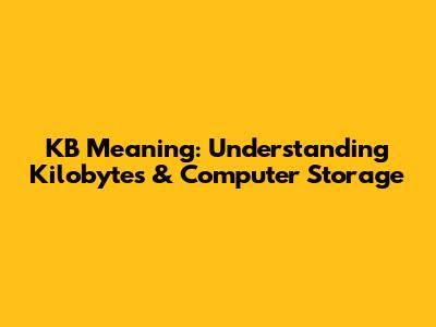 KB Meaning: Understanding Kilobytes & Computer Storage