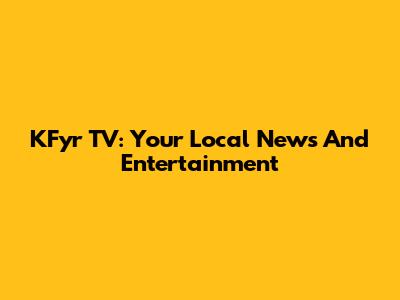 KFyr TV: Your Local News And Entertainment