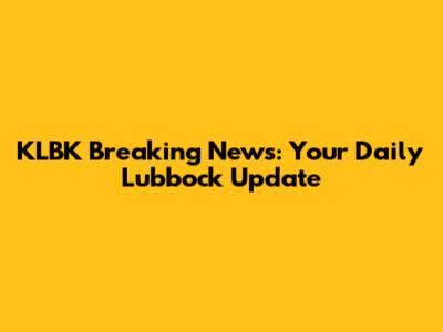 KLBK Breaking News: Your Daily Lubbock Update