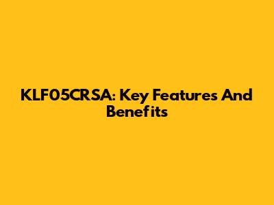 KLF05CRSA: Key Features And Benefits