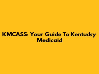 KMCASS: Your Guide To Kentucky Medicaid