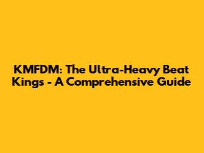 KMFDM: The Ultra-Heavy Beat Kings - A Comprehensive Guide
